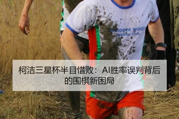 柯洁三星杯半目惜败：AI胜率误判背后的围棋新困局