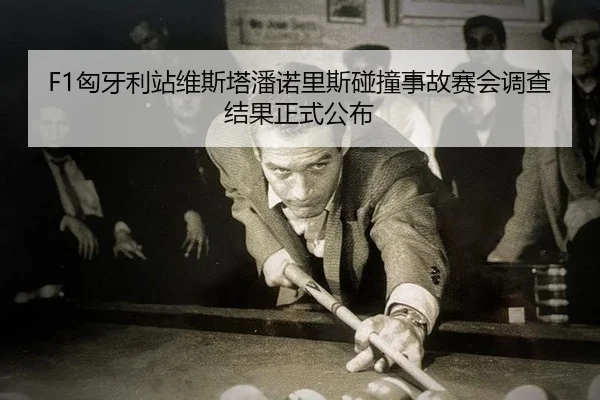 F1匈牙利站维斯塔潘诺里斯碰撞事故赛会调查结果正式公布
